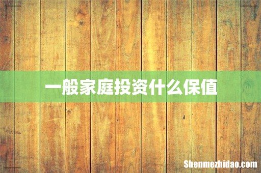 一般家庭投资什么保值