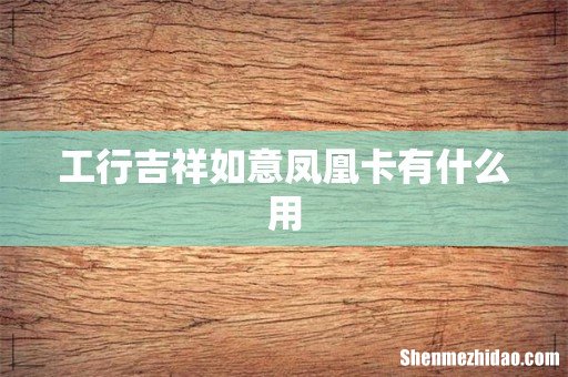 工行吉祥如意凤凰卡有什么用