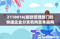 邮政管理部门的快递企业分支机构及末端网点备案业务咨询电话和咨询时间是什么？ 2110016