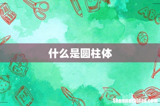 什么是圆柱体