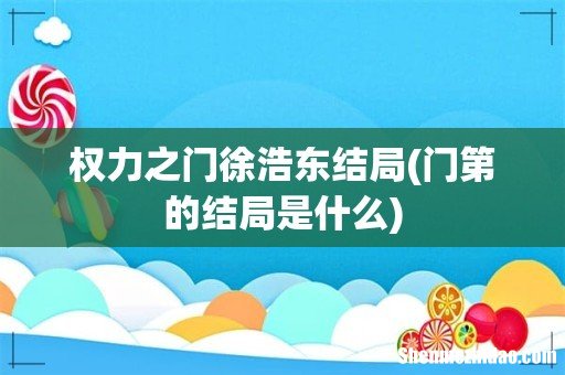 门第的结局是什么 权力之门徐浩东结局