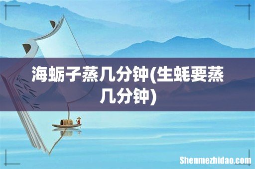 生蚝要蒸几分钟 海蛎子蒸几分钟