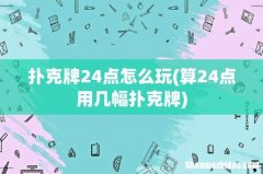 算24点用几幅扑克牌 扑克牌24点怎么玩