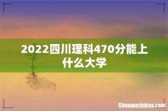 2022四川理科470分能上什么大学