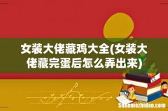 女装大佬藏完蛋后怎么弄出来 女装大佬藏鸡大全