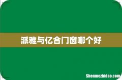 派雅与亿合门窗哪个好