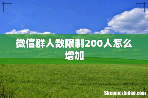微信群人数限制200人怎么增加