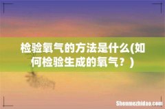 如何检验生成的氧气？ 检验氧气的方法是什么