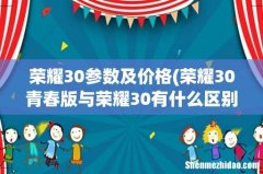 荣耀30青春版与荣耀30有什么区别-荣耀30青春版与荣耀30对比 荣耀30参数及价格