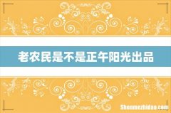 老农民是不是正午阳光出品