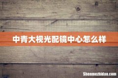 中青大视光配镜中心怎么样