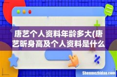 唐艺昕身高及个人资料是什么？ 唐艺个人资料年龄多大