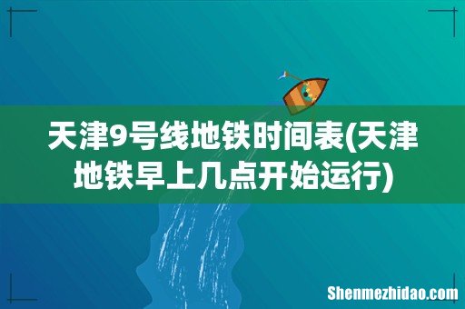 天津地铁早上几点开始运行 天津9号线地铁时间表