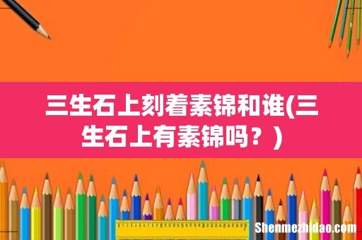三生石上有素锦吗? 三生石上刻着素锦和谁
