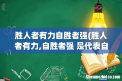 胜人者有力,自胜者强 是代表自强的意思吗？ 胜人者有力自胜者强