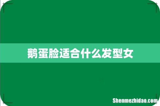鹅蛋脸适合什么发型女