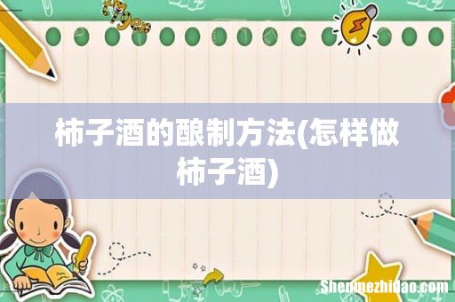 怎样做柿子酒 柿子酒的酿制方法