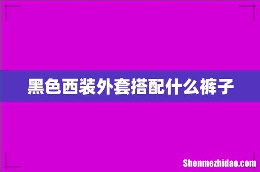 黑色西装外套搭配什么裤子