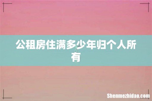 公租房住满多少年归个人所有