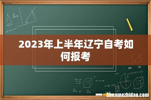 2023年上半年辽宁自考如何报考