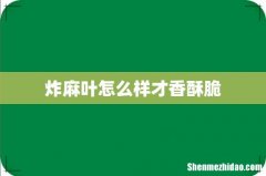 炸麻叶怎么样才香酥脆