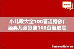 经典儿童歌曲100首连放是什么？ 小儿歌大全100首连播放