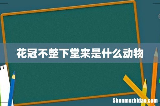 花冠不整下堂来是什么动物