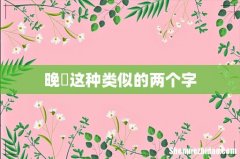 晚晩这种类似的两个字