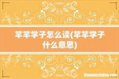 芊芊学子什么意思 芊芊学子怎么读