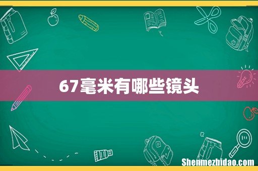 67毫米有哪些镜头