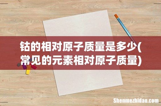 常见的元素相对原子质量 钴的相对原子质量是多少