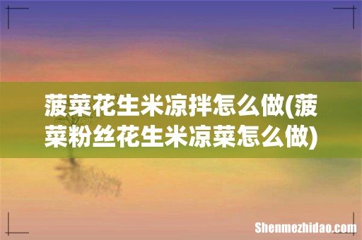 菠菜粉丝花生米凉菜怎么做 菠菜花生米凉拌怎么做