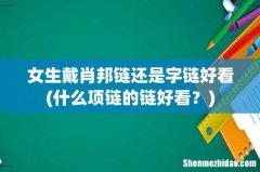 什么项链的链好看？ 女生戴肖邦链还是字链好看