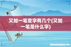 又加一笔是什么字 又加一笔变字有几个