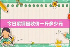 今日废铜回收价一斤多少元