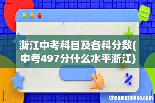 中考497分什么水平浙江 浙江中考科目及各科分数