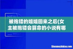 女主被抱错会算命的小说有哪些 被抱错的姐姐回来之后