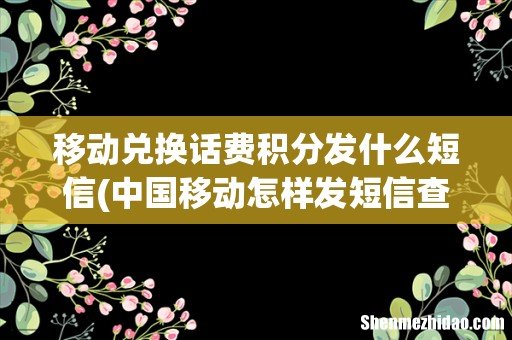 中国移动怎样发短信查积分和兑换话费 移动兑换话费积分发什么短信