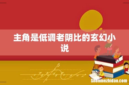主角是低调老阴比的玄幻小说