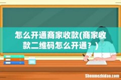 商家收款二维码怎么开通？ 怎么开通商家收款