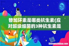 应对超级细菌的3种抗生素是哪三种 替加环素是哪类抗生素