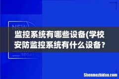 学校安防监控系统有什么设备？ 监控系统有哪些设备