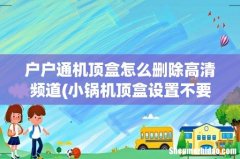 小锅机顶盒设置不要高清频道怎么设置？ 户户通机顶盒怎么删除高清频道