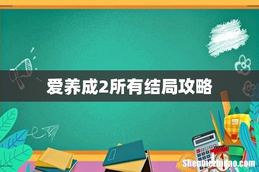 爱养成2所有结局攻略