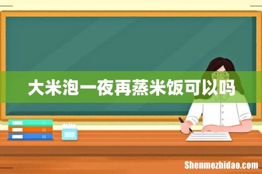 大米泡一夜再蒸米饭可以吗