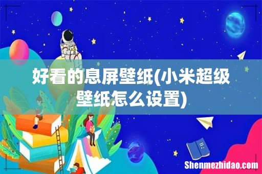 小米超级壁纸怎么设置 好看的息屏壁纸
