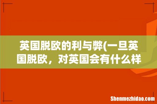 一旦英国脱欧,对英国会有什么样的影响 英国脱欧的利与弊
