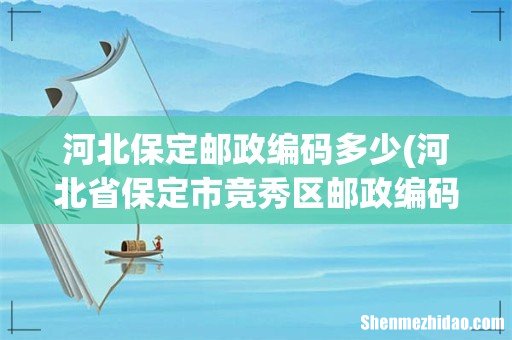 河北省保定市竞秀区邮政编码 河北保定邮政编码多少