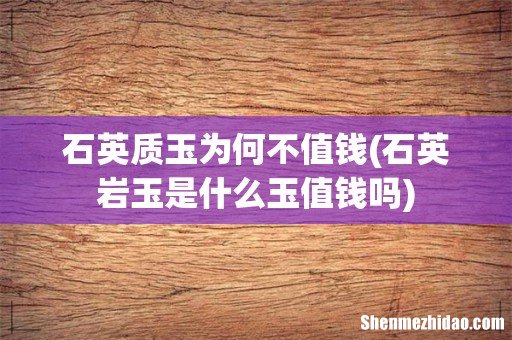 石英岩玉是什么玉值钱吗 石英质玉为何不值钱