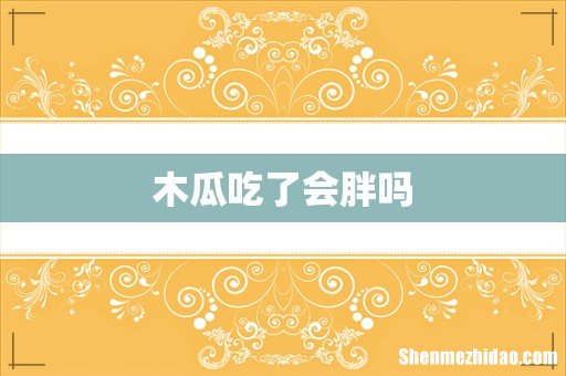 木瓜吃了会胖吗